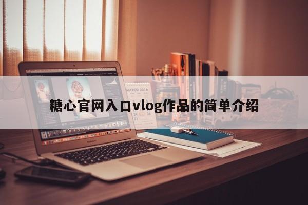 糖心官网入口vlog作品的简单介绍
