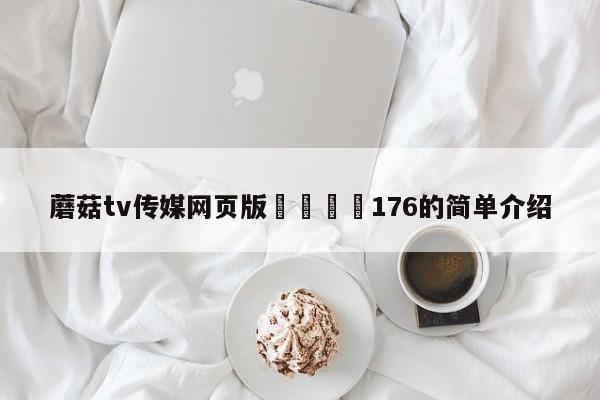 蘑菇tv传媒网页版🌈176的简单介绍