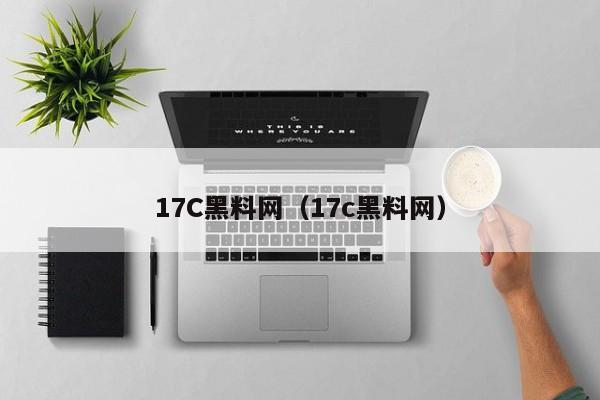 17C黑料网（17c黑料网）